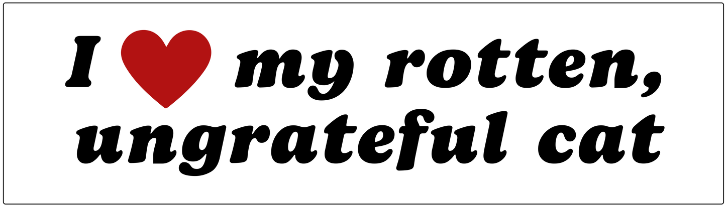 I Love My Rotten Ungrateful Cat Funny Meme Bumper Sticker Variable Size - DECALS OF AMERICA