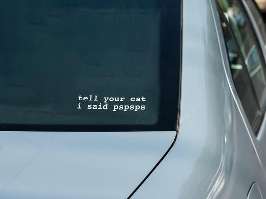 Tell Your Cat I Said Pspsps Car Vinyl Decal Window Bumper Sticker Variable Size - DECALS OF AMERICA